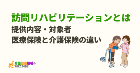 訪問リハビリテーションとは 医療保険と介護保険の違いや対象者を紹介
