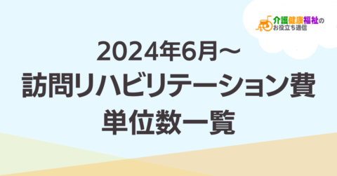 【最新】訪問リハビリテーション費 単位数一覧 <2024年6月介護報酬改定後>