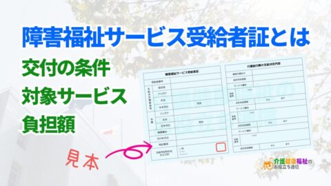 障害福祉サービス受給者証とは？条件や見本、対象サービス、負担