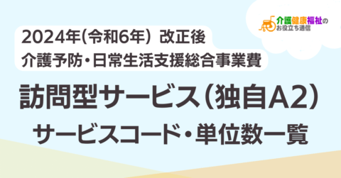 【最新】訪問型サービス（独自A2）サービスコード表 単位数一覧 ＜2024年介護報酬改定後＞