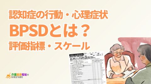 認知症の行動心理周辺症状「BPSD」とは?BPSD評価指標・スケール