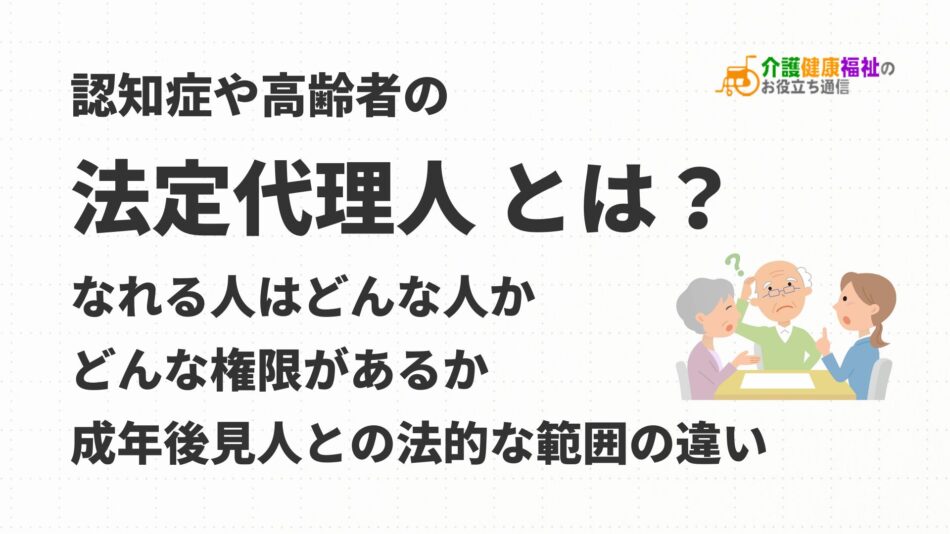 認知症や高齢者の「法定代理人」になれる人、成年後見人との違い