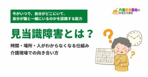 見当識障害とは?時間・場所・人がわからなくなる仕組みと介護現場での向き合い方