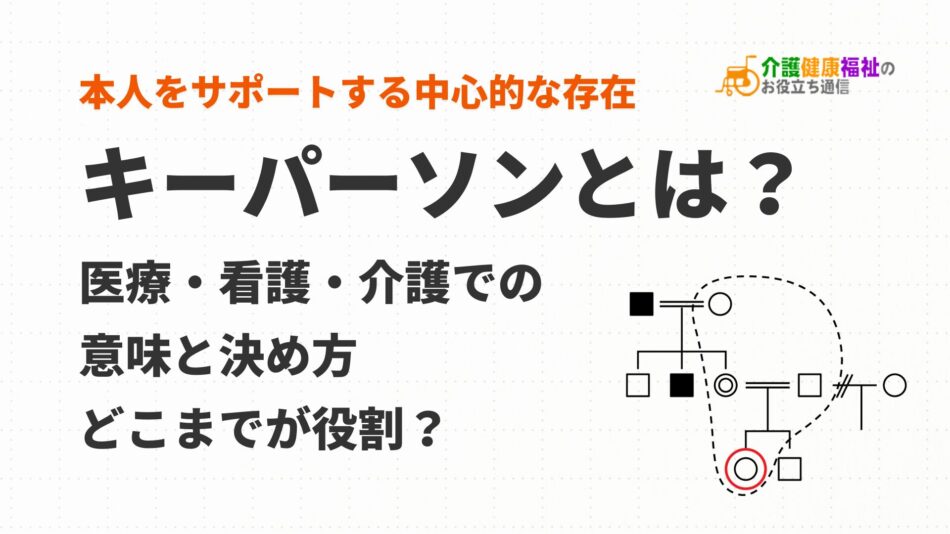 キーパーソンとは？医療・看護・介護での意味と決め方