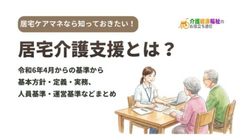 居宅介護支援とは?運営基準・人員基準・定義など法的にまとめ